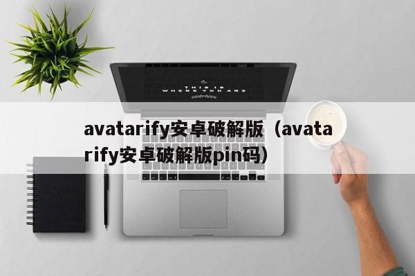 avatarify安卓破解版（avatarify安卓破解版pin码）