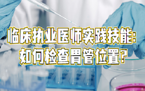 重庆临床执业医师实践技能：如何检查胃管位置？