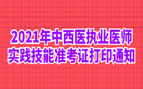 重庆2021年中西医执业医师实践技能准考证打印通知