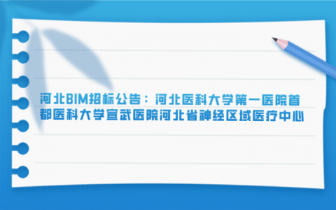 重庆河北BIM招标公告：河北医科大学第一医院首都医科大学宣武医院河北省神经区域医疗中心