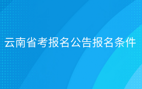 重庆云南省考报名公告报名条件