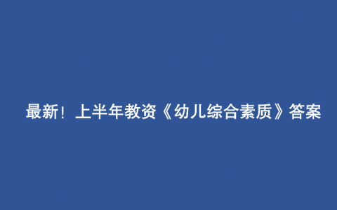 2017上半年幼儿综合素质真题，2020下半年教师资格考试幼儿《综合素质》