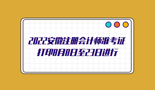 2022安徽注册会计师准考证打印8月8日至23日进行.png