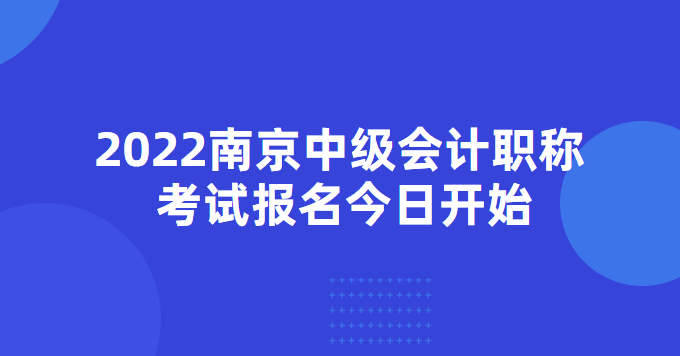 2022南京中级会计职称考试报名今日开始.png