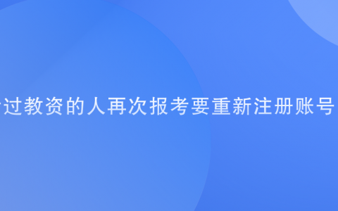 报考教资需要重新注册么，每次报考教资都要重新注册吗