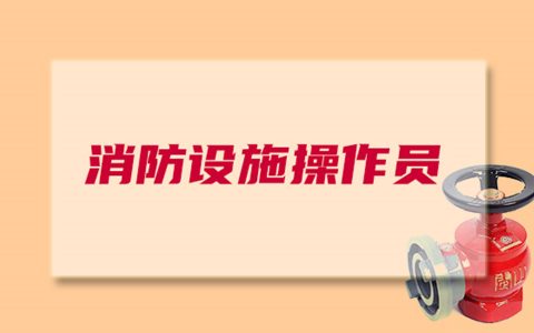 消防设施操作员考试时间2020具体时间，消防设施操作员一般什么时候报名