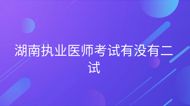 湖南为什么取消医考二试，湖北执业医师二试