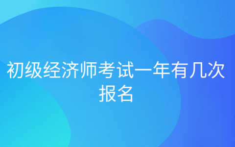 重庆初级经济师考试一年有几次报名