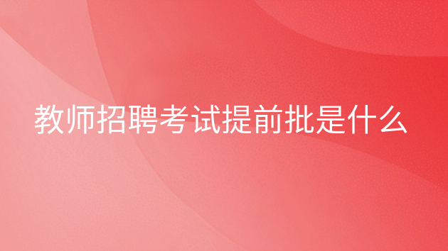 重庆教师招聘考试提前批是什么