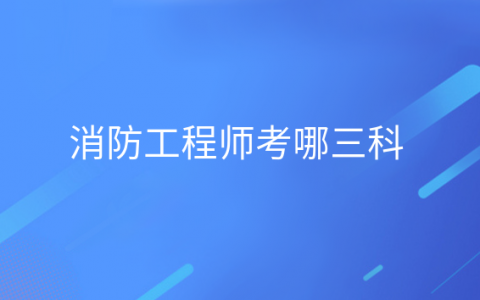 重庆消防工程师考哪三科