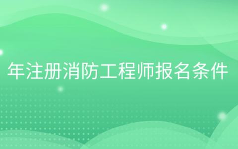 重庆年注册消防工程师报名条件