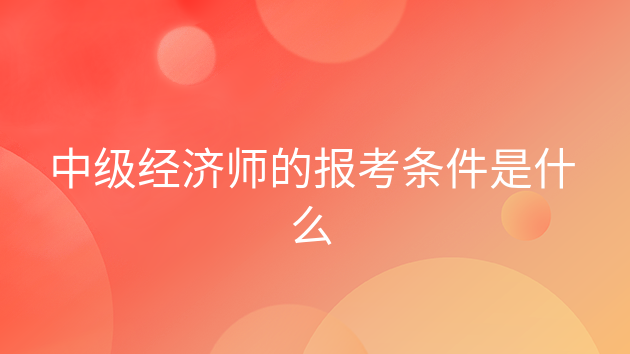 重庆中级经济师的报考条件是什么