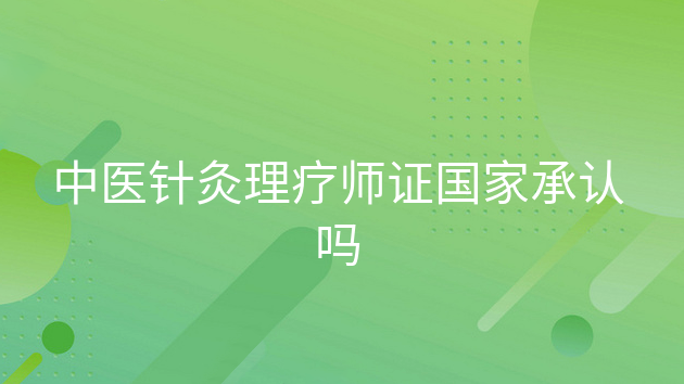 重庆中医针灸理疗师证国家承认吗