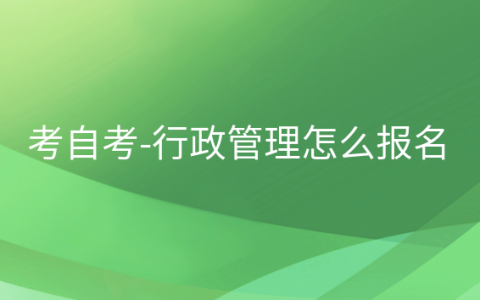 重庆考自考-行政管理怎么报名