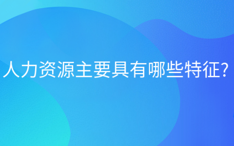 重庆人力资源主要具有哪些特征?