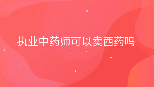 重庆执业中药师可以卖西药吗