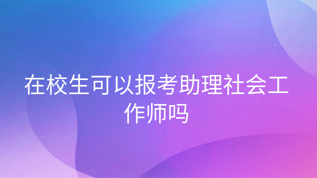 重庆在校生可以报考助理社会工作师吗