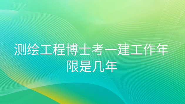 重庆测绘工程博士考一建工作年限是几年