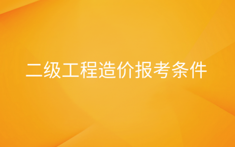 重庆二级工程造价报考条件