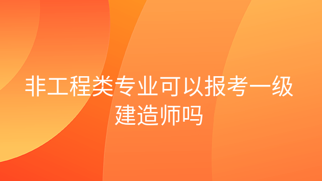 重庆非工程类专业可以报考一级建造师吗