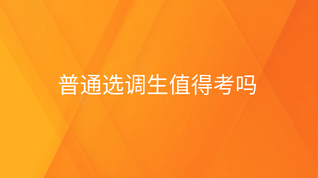 重庆普通选调生值得考吗，普通选调生值得考吗女生