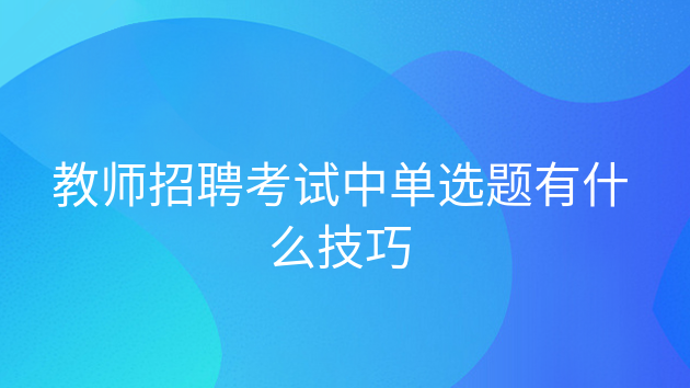 重庆教师招聘考试中单选题有什么技巧