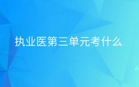 重庆执业医第三单元考什么