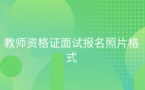 重庆教师资格证面试报名照片格式