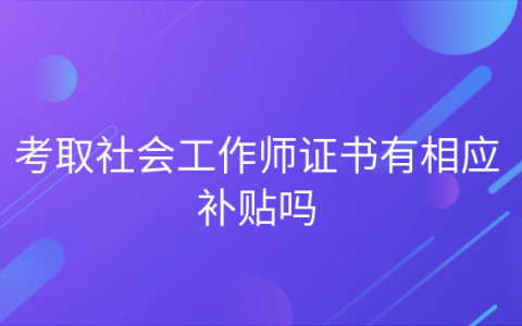 社会工作师证有什么补贴，社工证考过了,可以直接申请补贴