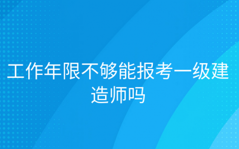 重庆工作年限不够能报考一级建造师吗