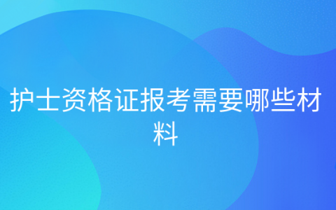 重庆护士资格证报考需要哪些材料