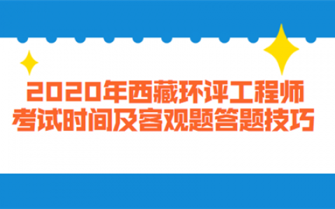 重庆2020年西藏环评工程师考试时间及客观题答题技巧