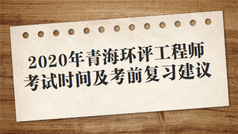 2020年青海环评工程师考试时间及考前复习建议.png