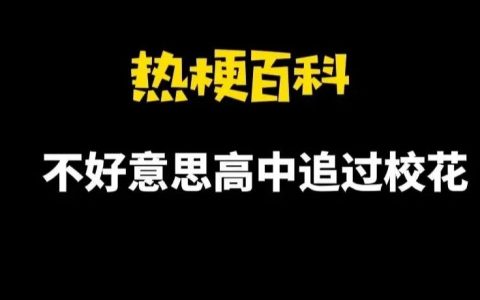 【热梗百科】“不好意思高中追过校花”是什么梗？