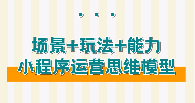 小程序运营思维模型，实现私域闭环，获得属于自己的流量