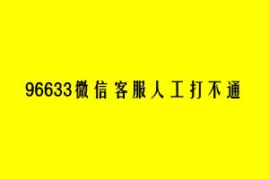 633微信客服手动打不通是怎么回事？微信的真实客服号是多少？"