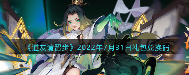 《道友请留步》2022年7月31日礼包兑换码