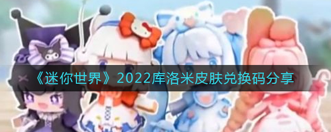 《迷你世界》2022库洛米皮肤兑换码分享