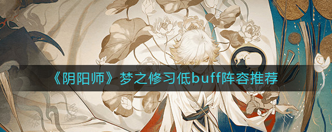 《阴阳师》梦之修习低buff阵容推荐