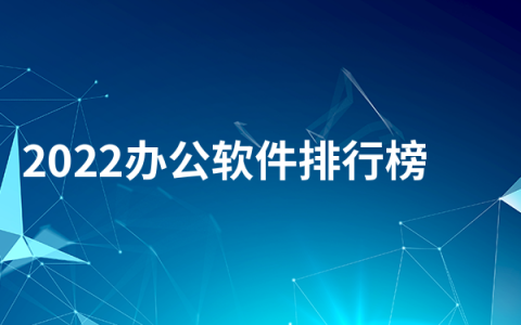 简单好用的办公软件有哪些   2022办公软件排行榜