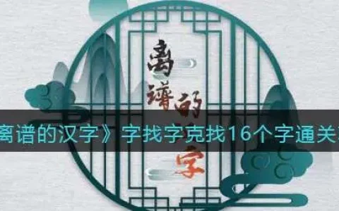 离谱的汉字字找字克找16个字通关攻略