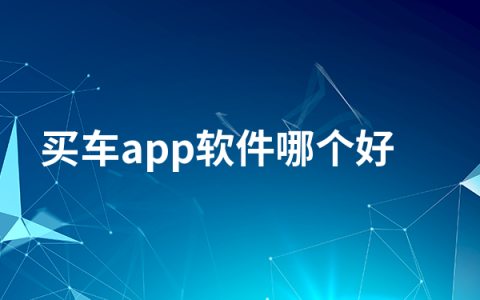 买车app软件哪个好   比较靠谱的买车app软件排行榜