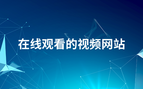 在线观看的视频网站有哪些   免费在线观看的视频网站盘点