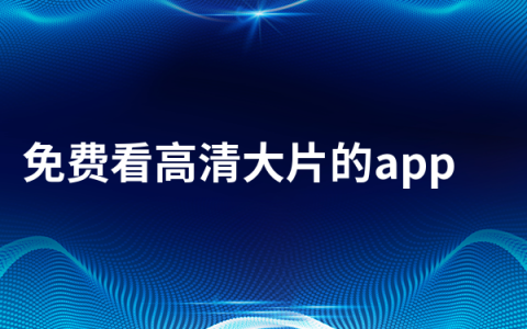 免费看高清大片的app在线看有哪些   免费看高清大片的app排行榜