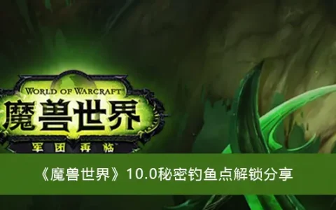 魔兽世界10.0秘密钓鱼点解锁分享